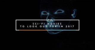 Top Sci-Fi Movies to Look Out for in 2017