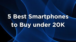 5 Best Smartphones to Buy under 20K